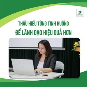 THẤU HIỂU TỪNG TÌNH HUỐNG ĐỂ LÃNH ĐẠO HIỆU QUẢ HƠN