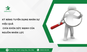 Kỹ Năng Tuyển Dụng Nhân Sự Hiệu Quả - Chìa Khóa Sức Mạnh Của Nguồn Nhân Lực