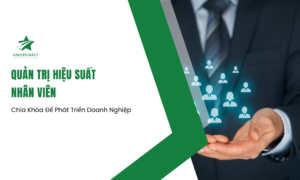 Quản Trị Hiệu Suất Nhân Viên: Chìa Khóa Để Phát Triển Doanh Nghiệp