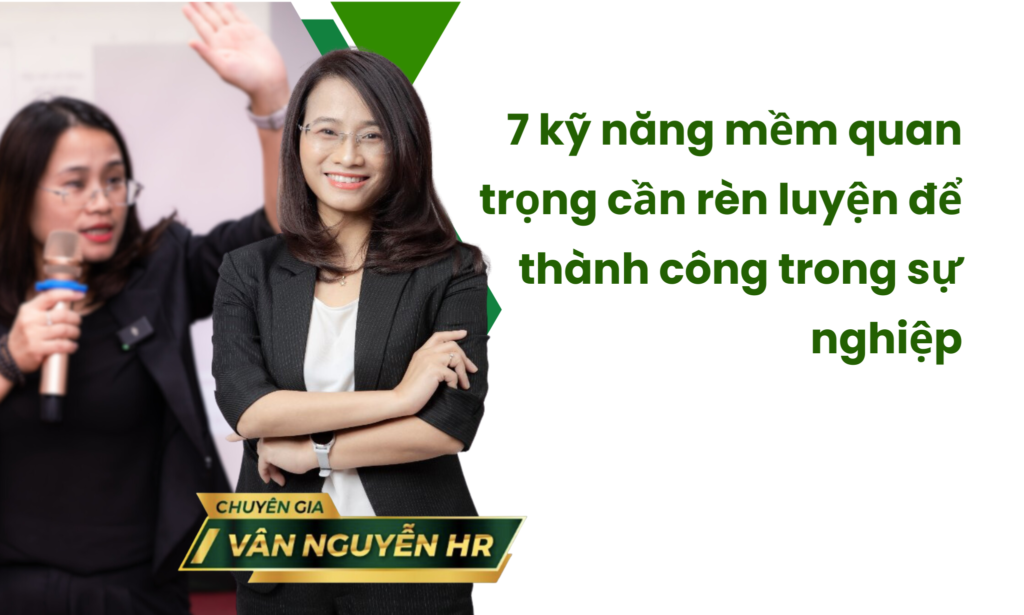 7 kỹ năng mềm quan trọng cần rèn luyện để thành công trong sự nghiệp 1 7 kỹ năng mềm quan trọng cần rèn luyện để thành công trong sự nghiệp