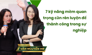 7 kỹ năng mềm quan trọng cần rèn luyện để thành công trong sự nghiệp