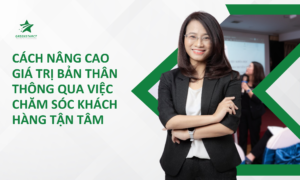 CÁCH NÂNG CAO GIÁ TRỊ BẢN THÂN THÔNG QUA VIỆC CHĂM SÓC KHÁCH HÀNG TẬN TÂM