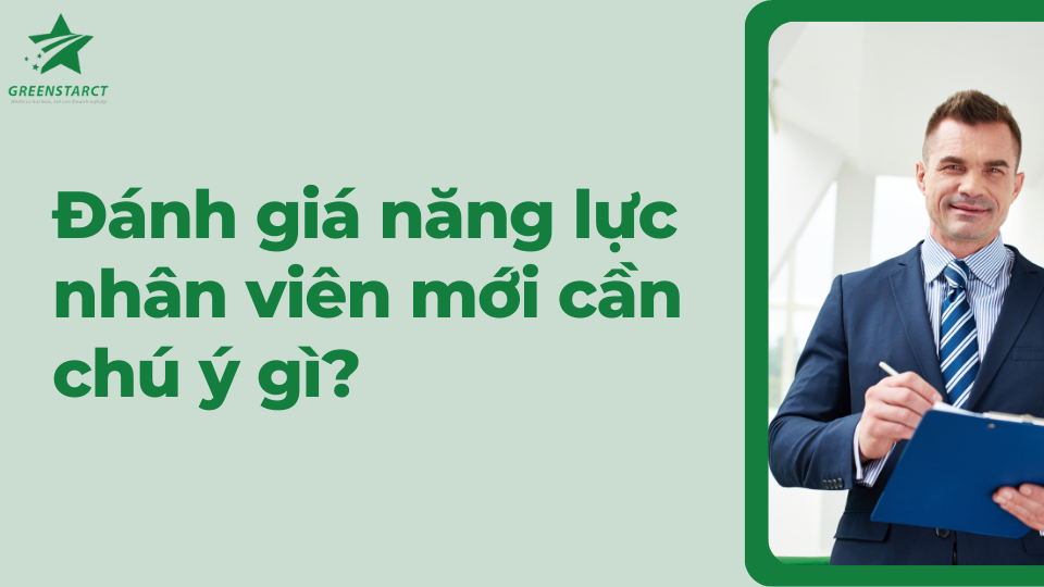 Đánh giá năng lực nhân viên mới cần chú ý gì?