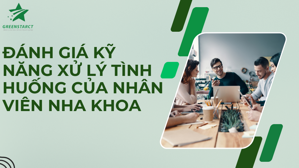 Đánh giá kỹ năng xử lý tình huống của nhân viên nha khoa