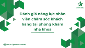 Đánh giá năng lực nhân viên chăm sóc khách hàng tại phòng khám nha khoa