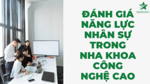 Đánh giá năng lực nhân sự trong nha khoa công nghệ cao