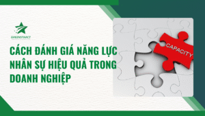 Cách Đánh Giá Năng Lực Nhân Sự Hiệu Quả Trong Doanh Nghiệp