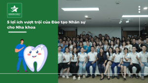 5 Lợi ích Vượt Trội của Đào tạo Nhân sự cho Nha khoa Uy tín 