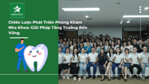Chiến Lược Phát Triển Phòng Khám Nha Khoa: Giải Pháp Tăng Trưởng Bền Vững