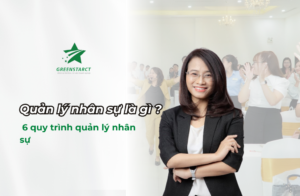 Quản lý nhân sự là gì ? 6 quy trình quản lý nhân sự 