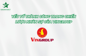 YẾU TỐ THÀNH CÔNG TRONG CHIẾN LƯỢC NHÂN SỰ CỦA VINGROUP