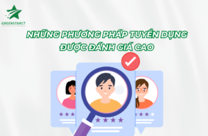Những phương pháp tuyển dụng được đánh giá cao