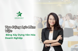 Tạo Động Lực Làm Việc Bằng Xây Dựng Văn Hóa Doanh Nghiệp