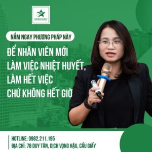 NẮM NGAY PHƯƠNG PHÁP NÀY ĐỂ NHÂN VIÊN MỚI LÀM VIỆC NHIỆT HUYẾT , LÀM HẾT VIỆC CHỨ KHÔNG HẾT GIỜ