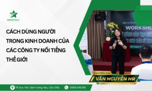 CÁCH DÙNG NGƯỜI TRONG KINH DOANH CỦA CÁC CÔNG TY NỔI TIẾNG THẾ GIỚI